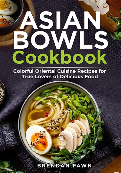 Asian Bowls Cookbook (Asian Kitchen, #8)