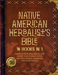 Native American Herbalist's Bible - 10 Books in 1: Create Your Green Paradise of Medicinal Plants and Herbal Remedies to Unleash Your Vitality (Herbal Apotecary Collection)