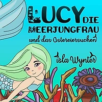 Lucy, die Meerjungfrau, und das Ostereiersuchen