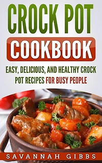 Crock Pot Cookbook: Easy, Delicious, and Healthy Recipes for Busy People
