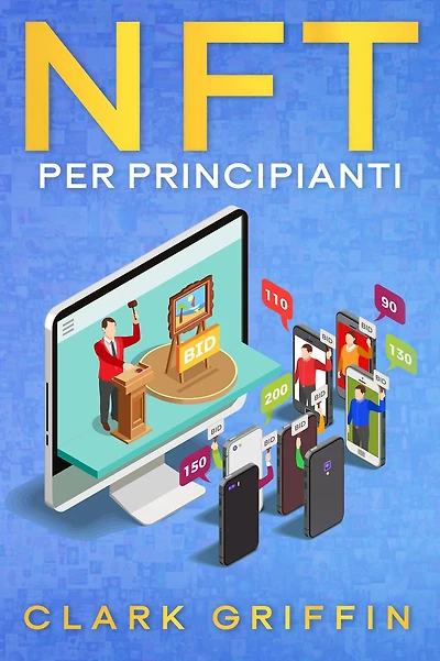 NFT per principianti: La guida introduttiva per comprendere il mondo dei token non fungibili nella Blockchain e dell'arte digitale, guadagnando con essi (Guide sul metaverso e l'arte digitale con le criptovalute)