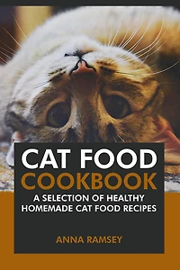 Cat Food Cookbook: A Selection of Healthy Homemade Cat Food Recipes