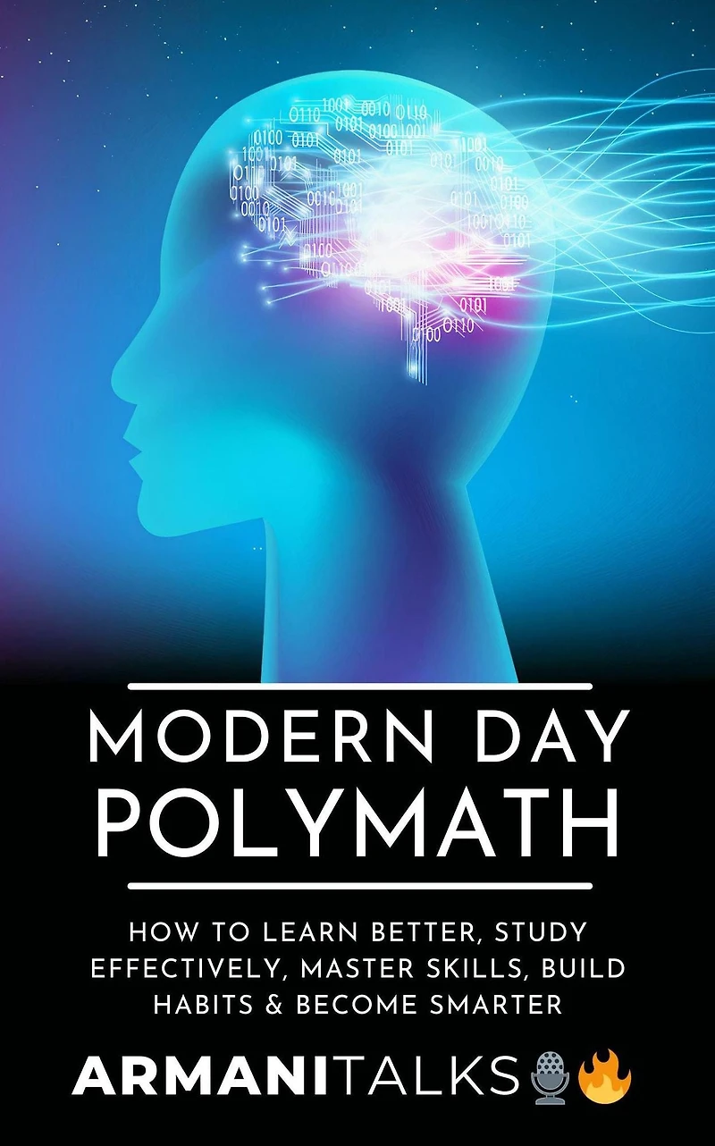 Modern Day Polymath: How to Learn Better, Study Effectively, Master Skills, Build Habits & Become Smarter