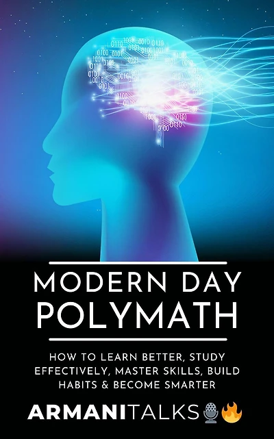 Modern Day Polymath: How to Learn Better, Study Effectively, Master Skills, Build Habits & Become Smarter