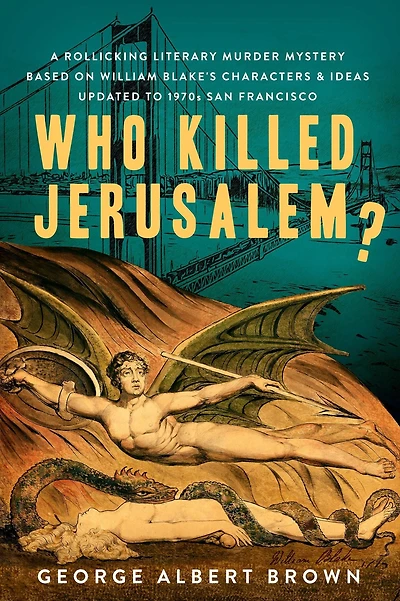 Who Killed Jerusalem?: A Rollicking Literary Murder Mystery Based On William Blake's Characters & Ideas Updated To 1970s San Francisco