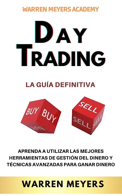 Day Trading La guía definitiva Aprenda a utilizar las mejores herramientas de gestión del dinero y técnicas avanzadas para ganar