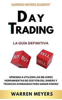 Day Trading La guía definitiva Aprenda a utilizar las mejores herramientas de gestión del dinero y técnicas avanzadas para ganar