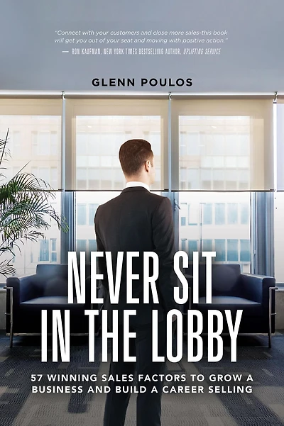 Never Sit in the Lobby: 57 Winning Sales Factors to Grow a Business and Build a Career Selling