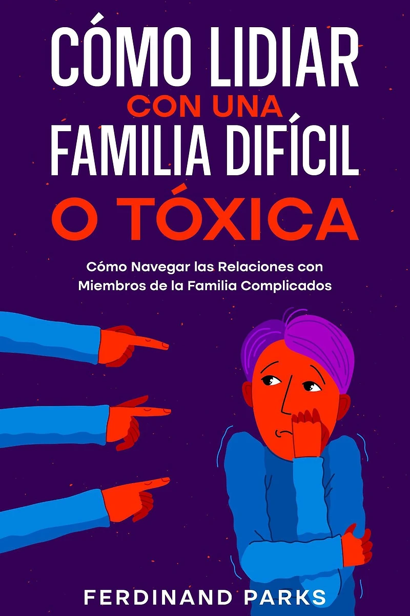 Cómo Lidiar con una Familia Difícil o Tóxica: Navegar las Relaciones Miembros de la Complicados