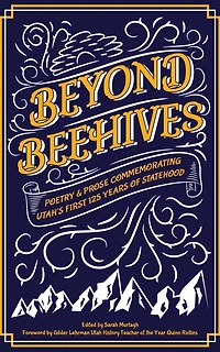 Beyond Beehives: Poetry & Prose Commemorating Utah's First 125 Years of Statehood