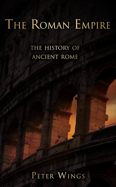 The Roman Empire: History of Ancient Rome (The Story Rome, #2)