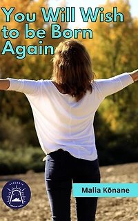 You will Wish to be Born Again