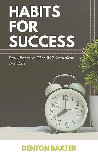 Habits For Success - Daily Practices That Will Transform Your Life