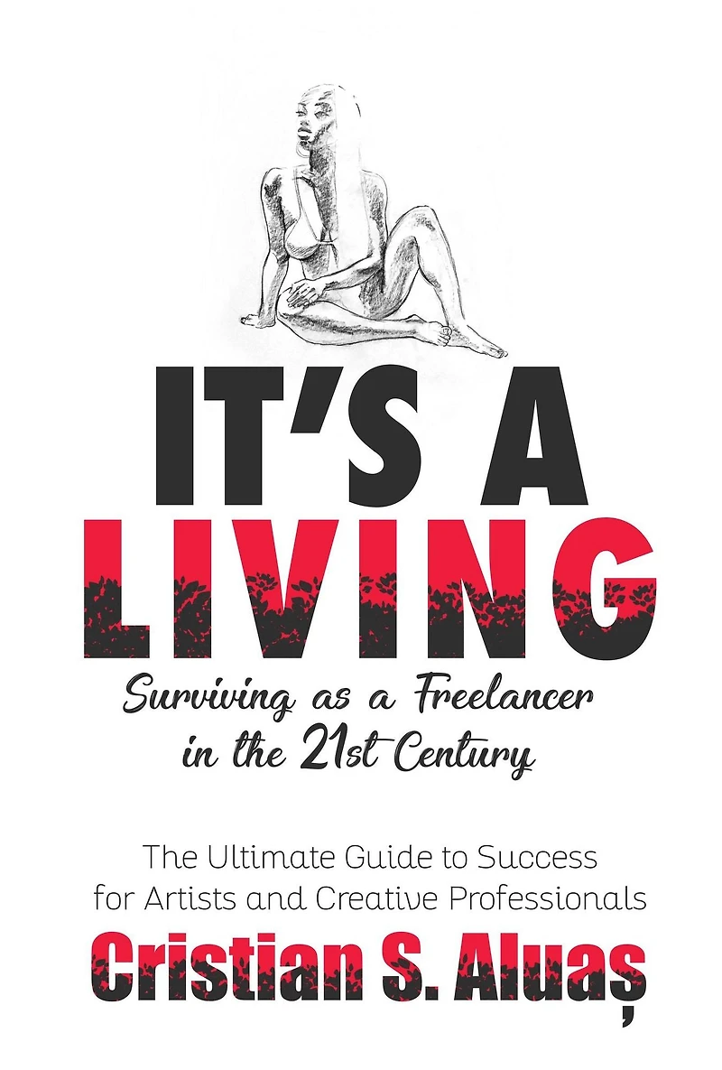 IT'S a LIVING: Surviving as Freelancer The 21st Century, Ultimate Guide to Success for Artists and Creative Professionals