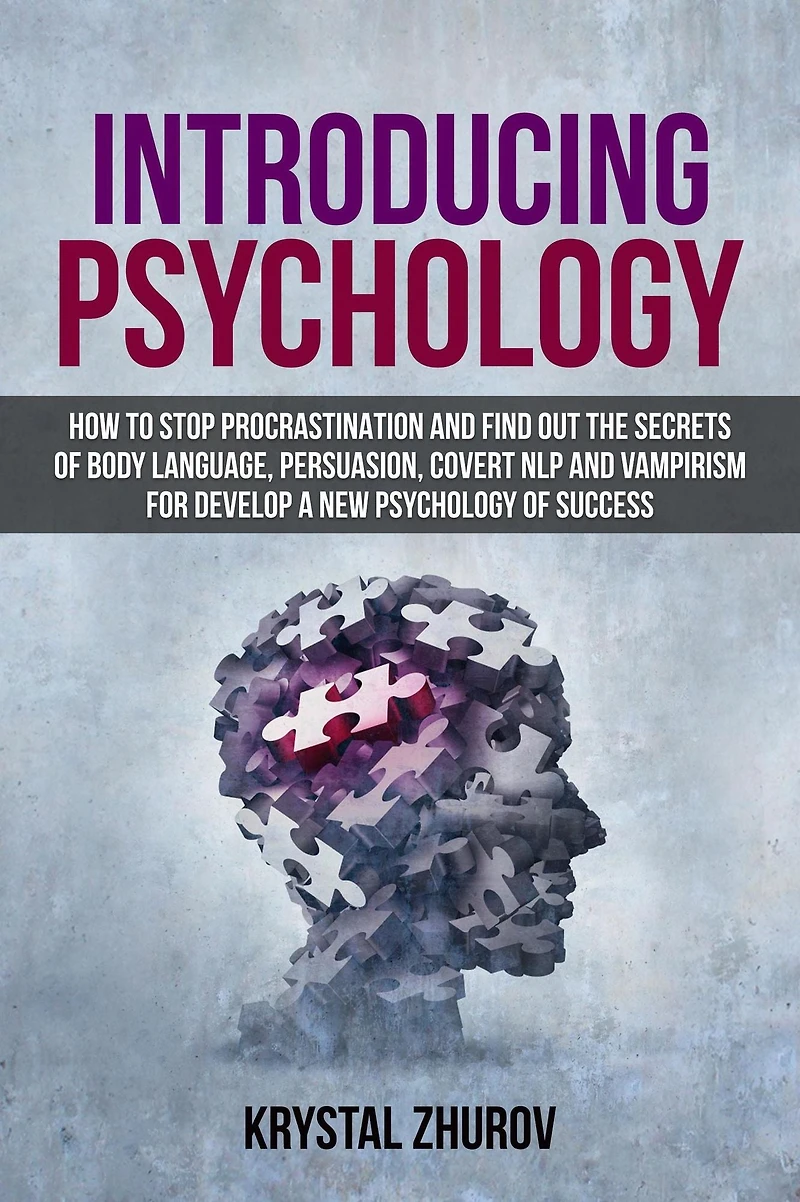 Introducing Psychology: How to Stop Procrastination and Find Out the Secrets of Body Language, Persuasion, Covert NLP Vampirism for Develop a New Psychology Success