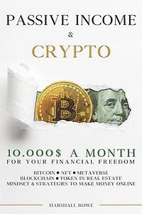 Passive Income & Crypto - 10000$ a Month for Your Financial Freedom. Bitcoin, NFT, Metaverse, Blockchain, Token Real Estate. Success Mindset and Strategies to Make Money Online