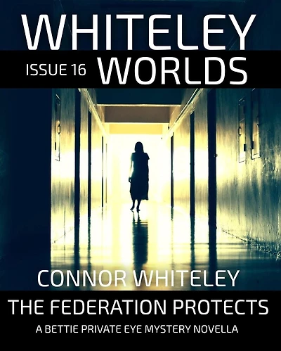 Whiteley Worlds Issue 16: The Federation Protects A Bettie Private Eye Mystery Novella