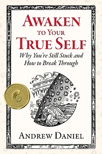 Awaken to Your True Self: Why You're Still Stuck and How Break Through