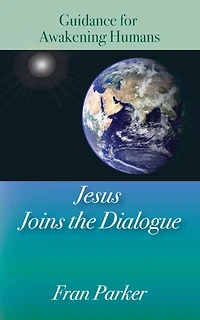 Jesus Joins the Dialogue: Guidance for Awakening Humans