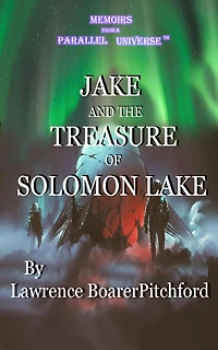 Memoirs from a Parallel Universe; Jake and the Treasure of Solomon Lake