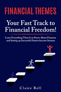 Financial Themes: Your Fast Track to Freedom! Learn Everything There Is Know About Finances and Setting Up Successful Passive Income Streams