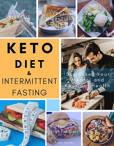 Keto Diet and Intermittent Fasting: Your Essential Guide For Low Carb, High Fat Diet to Skyrocket Your Mental and Physical Health