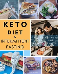 Keto Diet and Intermittent Fasting: Your Essential Guide For Low Carb, High Fat Diet to Skyrocket Your Mental and Physical Health