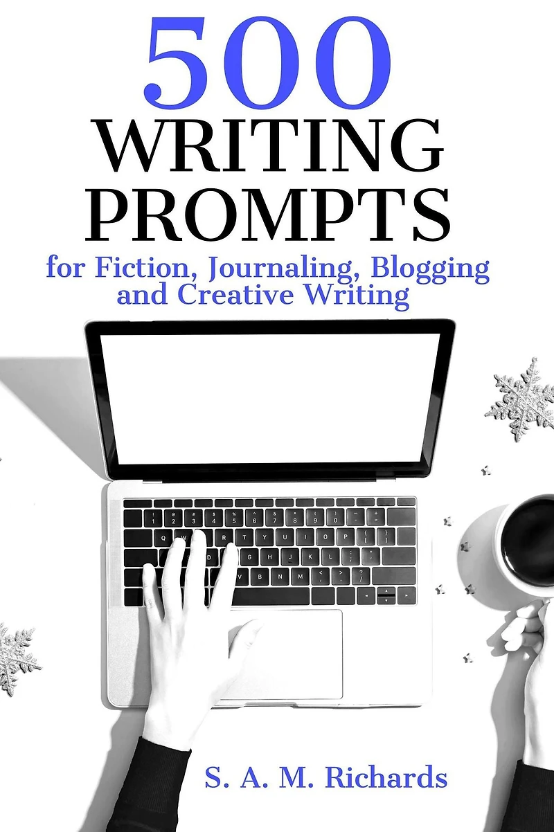 500 Writing Prompts for Fiction, Journaling, Blogging, and Creative
