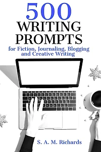 500 Writing Prompts for Fiction, Journaling, Blogging, and Creative