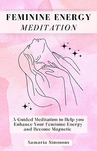Feminine Energy Meditation: A Guided Meditation to Help you Enhance Your and Become Magnetic
