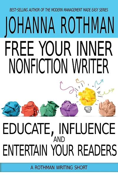 Free Your Inner Nonfiction Writer: Educate, Influence, and Entertain Readers
