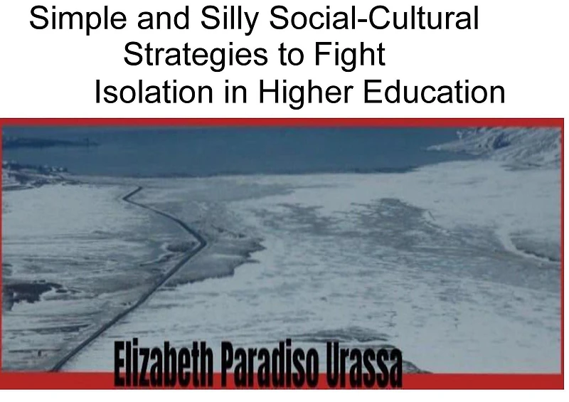 Simple and Silly Social -Cultural Strategies to Fight Isolation in Higher Education