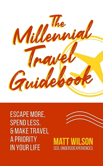 The Millennial Travel Guidebook: Escape More, Spend Less, & Make Travel a Priority in Your Life