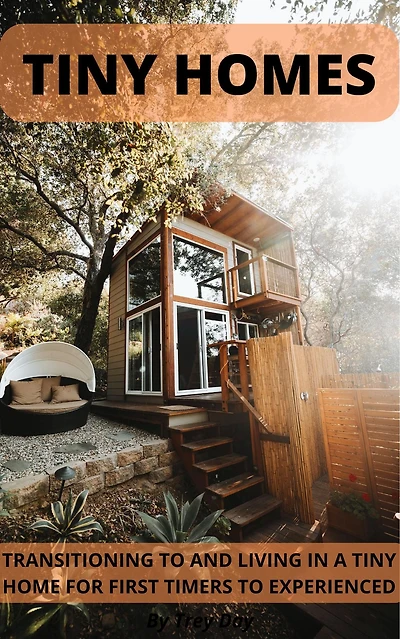 Tiny Homes Transitioning to and Living in a Tiny Home for Beginners to Experienced
