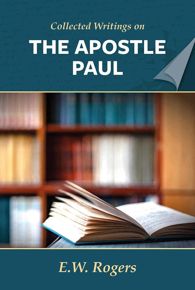 E. W. Rogers on the Apostle Paul (Collected Writings of E. W. Rogers)
