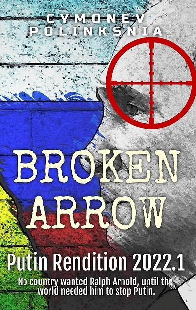 Putin Rendition 2022.1 (Broken Arrow, #7)