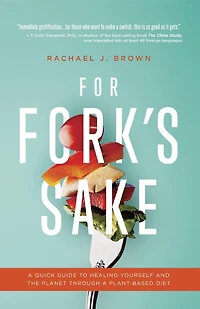 For Fork's Sake: a Quick Guide to Healing Yourself and the Planet Through Plant-Based Diet