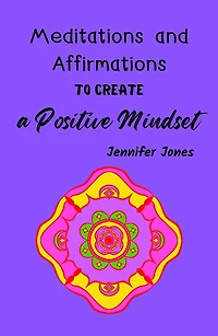 Meditations and Affirmations to Create a Positive Mindset