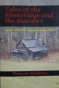 Tales of the Mysterious and the Macabre: Stories From the Appalachian Foothills