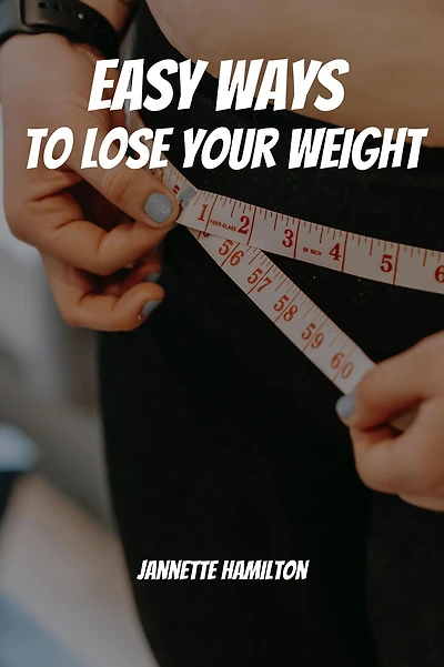 Easy Ways To Lose Your Weight!
