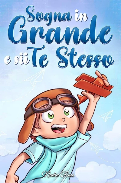 Sogna Grande e sii Te Stesso: Storie motivazionali per bambini sull'autostima, la fiducia, il coraggio l'amicizia