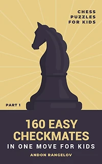 160 Easy Checkmates One Move for Kids, Part 1 (Chess Brain Teasers Kids and Teens)