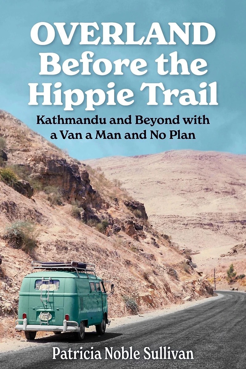 Overland Before the Hippie Trail: Kathmandu and Beyond with a Van Man No Plan