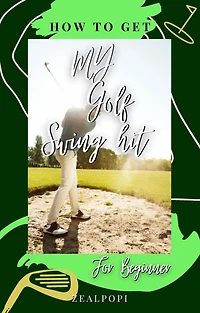 How to Get My Golf Swing Hit: for Beginner