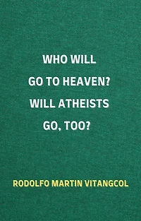 Who Will Go to Heaven? Will Atheists Go, Too?