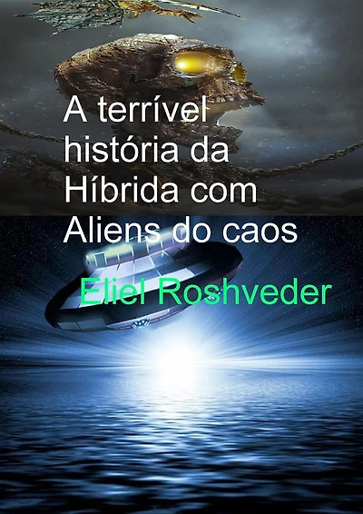 A terrível história da Híbrida com Aliens do caos (Mundos Paralelos e Dimensões, #12)