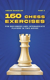 160 Chess Exercises for Beginners and Intermediate Players Two Moves, Part 2