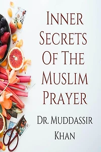 Inner Secrets Of The Muslim Prayer: Spiritual Teachings of Quran, Sunnah, Ibn Taymiyyah and Ibn al-Qayyim to Achieve Concentration in the Prayer