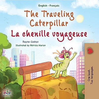 The Traveling Caterpillar La chenille voyageuse (English French Bilingual Collection)