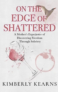 On the Edge of Shattered: A Mother's Experience Discovering Freedom Through Sobriety